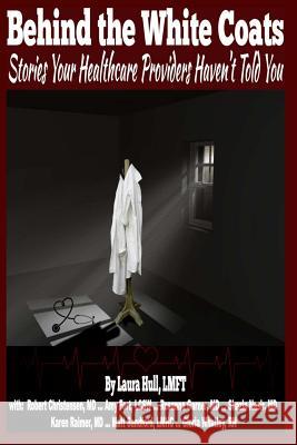 Behind the White Coats: The Stories Your Healthcare Providers Haven?t Told You Hull, Laura 9780359296163 Lulu.com