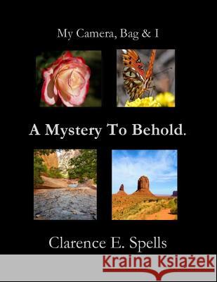 My Camera Bag & I, A Mystery to Behold Spells, Clarence E. 9780359298150