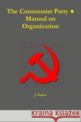 The Communist Party ● Manual on Organization J Peters 9780359302529