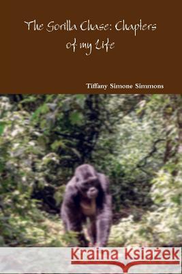 The Gorilla Chase: Chapters of my Life Simmons, Tiffany Simone 9780359304677 Lulu.com