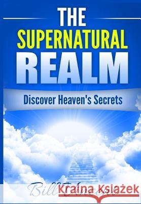 The Supernatural Realm: Discover Heaven's Secrets Bill Vincent 9780359304868 Rwg Publishing