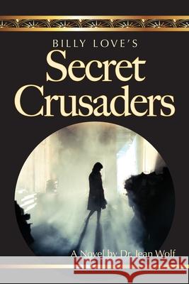 Billy Love's Secret Crusaders Dr Jean Wolf 9780359305162 Lulu.com