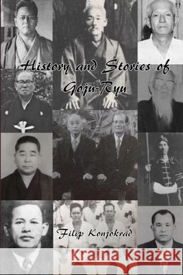 History and Stories of Goju-Ryu Filip Konjokrad 9780359317813