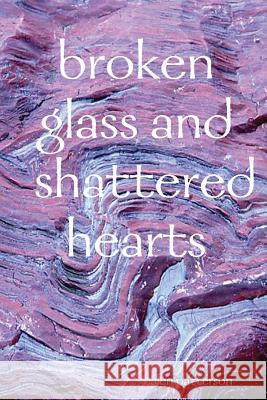 broken glass and shattered hearts Patterson, Calen 9780359318292