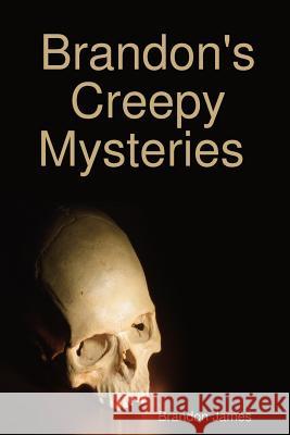 Brandon's Creepy Mysteries Brandon James 9780359321537