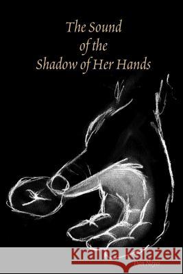 The Sound of the Shadow of Her Hands Dan Noyes 9780359324439 Lulu.com