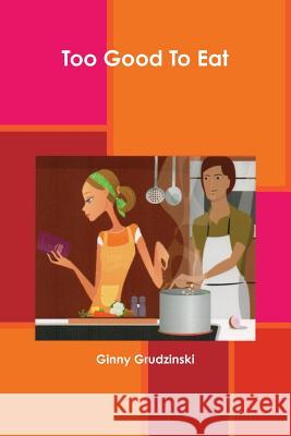 Too Good To Eat Ginny Grudzinski 9780359325900