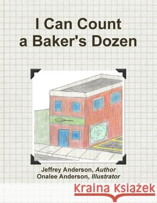 I Can Count a Baker's Dozen Author Jeffrey Anderson, Illustrator Onalee Anderson 9780359329533 Lulu.com