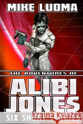 The Adventures of Alibi Jones: Six Short Stories Mike Luoma 9780359331833 Lulu.com