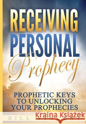 Receiving Personal Prophecy: Prophetic Keys to Unlocking Your Prophecies Bill Vincent 9780359334872