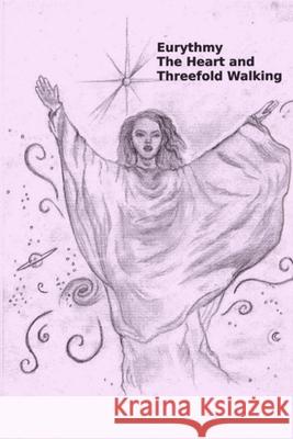 Eurythmy, The Heart, and Three-fold Walking John Hinkle 9780359339457