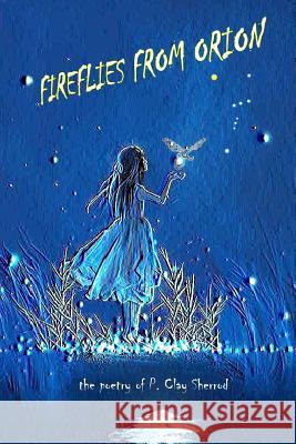 Fireflies From Orion - The Poetry of P. Clay Sherrod Clay Sherrod 9780359339778