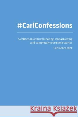 #CarlConfessions Schroeder, Carl 9780359342716 Lulu.com