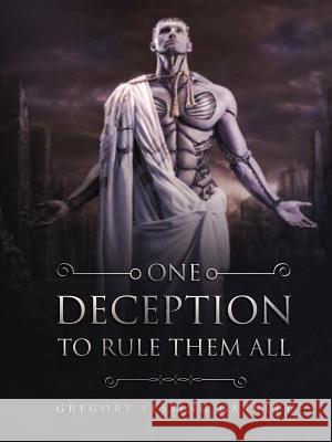 One Deception to Rule Them All Gregory Lessing Garrett 9780359347117