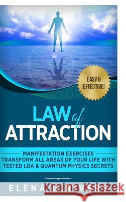 Law of Attraction: Manifestation Exercises-Transform All Areas of Your Life with Tested LOA & Quantum Physics Secrets Rivers, Elena G. 9780359350506 Lulu.com