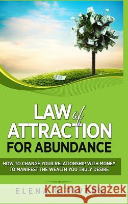 Law of Attraction for Abundance: How to Change Your Relationship with Money to Manifest the Wealth You Truly Desire Elena G. Rivers 9780359353606 Lulu.com