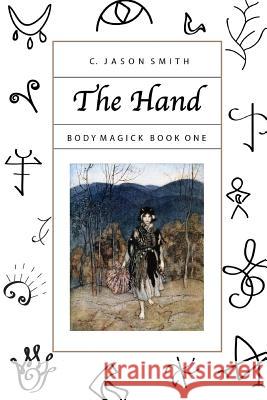 The Hand: Body Magick Book One C. Jason Smith 9780359357574 Lulu.com