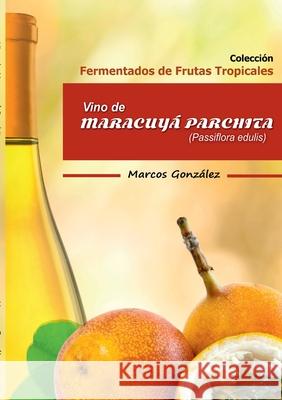 Vino de Maracuyá Parchita (Passifllora edulis) Marcos González 9780359362608 Lulu.com