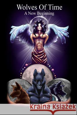 Wolves of Time - A New Beginning Casey Baker 9780359363148 Lulu.com
