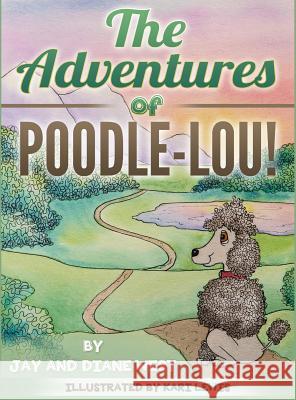 The Adventures of Poodle-Lou! Jay West Diane West Kari Lewis 9780359369188