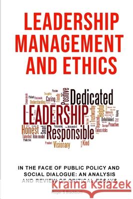 Leadership, Management, and Ethics: In the Face of Public Policy and Social Dialogue: An Analysis and Review of Critical Essays Roger S Blackburn 9780359372997