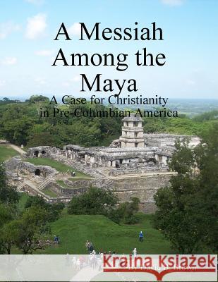 A Messiah Among the Maya David B. Brown 9780359373437 Lulu.com