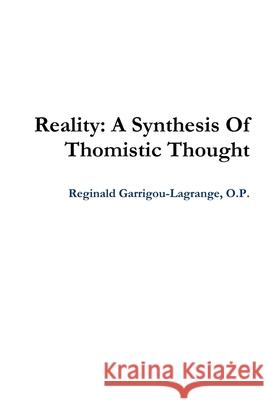 Reality: A Synthesis Of Thomistic Thought O.P., Reginald Garrigou-Lagrange 9780359373598 Lulu.com