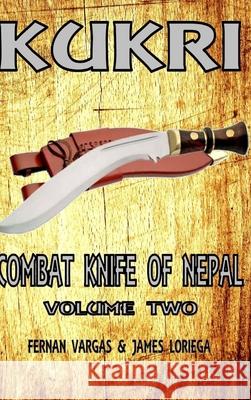 Kukri Combat Knife of Nepal Volume Two Fernan Vargas James Loriega 9780359373888 Lulu.com