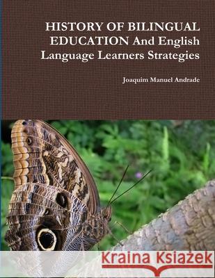 HISTORY OF BILINGUAL EDUCATION And English Language Learners Strategies Joaquim Manuel Andrade 9780359375868