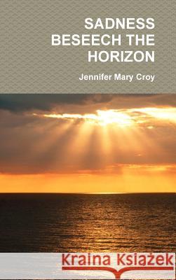 Sadness Beseech the Horizon Jennifer Mary Croy 9780359379736 Lulu.com