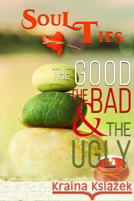 Soul Ties: The Good The Bad & The Ugly Joseph Beckham 9780359381999