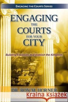 Engaging the Courts for Your City Dr Ron M Horner 9780359382019 Lulu.com