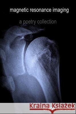 Magnetic Resonance Imaging: A Poetry Collection Bruce Marsland 9780359382835 Lulu.com