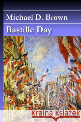 Bastille Day Michael D. Brown 9780359388936 Lulu.com