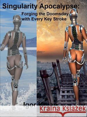 Singularity Apocalypse: Forging the Doomsday with Every Key Stroke Igor Kryan 9780359394364 Lulu.com