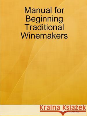 Manual for Beginning Traditional Winemakers Robert Golden 9780359398669 Lulu.com