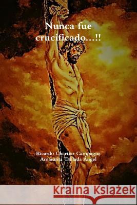 Nunca fue crucificado...!! Chartier Campagne, Ricardo 9780359401079