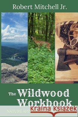 The Wildwood Workbook: Nature Appreciation and Survival Robert Mitchell, Jr 9780359401512
