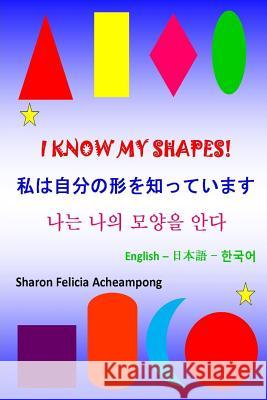 I Know My Shapes - 私は自分の形を知っています - 나는 나 Acheampong, Sharon Felicia 9780359404100 Lulu.com