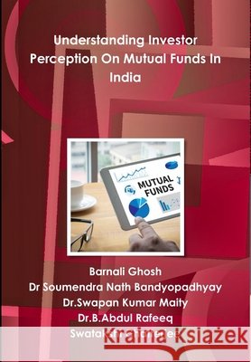 Understanding Investor Perception On Mutual Funds In India Barnali Ghosh Soumendra Nath Bandyopadhyay Dr Swapan Kumar Maity 9780359406326