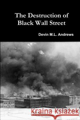 The Destruction of Black Wall Street Devin M L Andrews 9780359407736