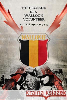 The Crusade of a Walloon Volunteer: August 8, 1941 - May 5, 1945 Gerry Villani 9780359412044