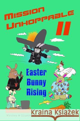 Mission Unhoppable II: Easter Bunny Rising Sarah Keyes, Hannah Keyes 9780359412938 Lulu.com