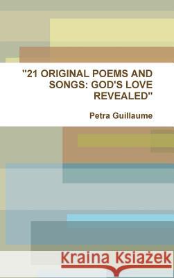 21 Original Poems and Songs: God's Love Revealed Guillaume, Petra 9780359414284