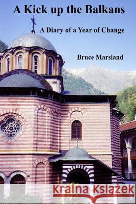 A Kick up the Balkans: A Diary of a Year of Change Bruce Marsland 9780359415281 Lulu.com