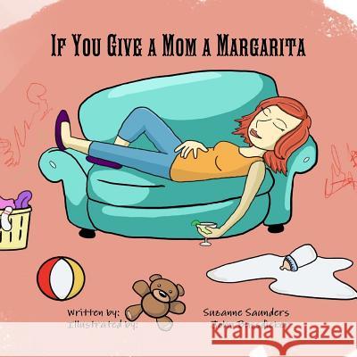 If You Give a Mom a Margarita Written by: Suzanne Saunders, Illustrated by: John Bussdieker 9780359416158