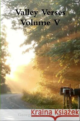 Valley Verses Volume V George A Bowers, Sr 9780359418756