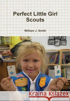 Perfect Little Girl Scouts William J. Smith 9780359423552 Lulu.com