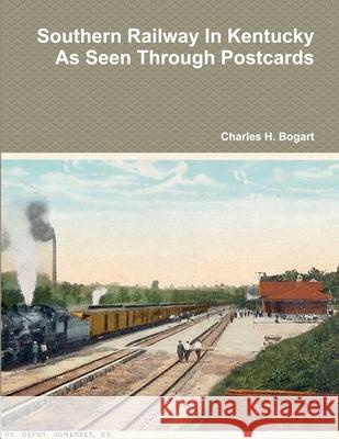 Southern Railway In Kentucky As Seen Through Postcards Charles H Bogart 9780359428298 Lulu.com