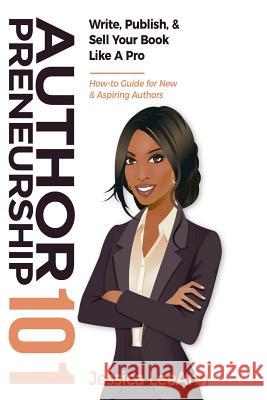 Authorpreneurship 101 Jessica Leeann 9780359428335 Lulu.com